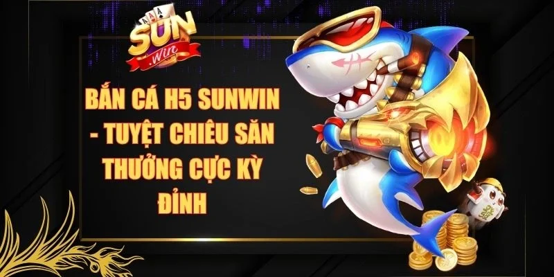 Bắn Cá H5 Sunwin