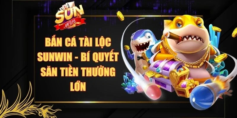 Bắn Cá Tài Lộc Sunwin