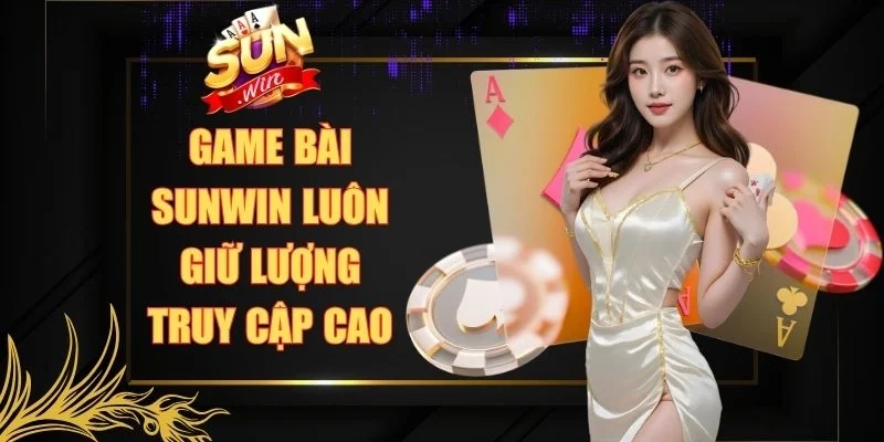 Game bài Sunwin luôn giữ lượng truy cập cao